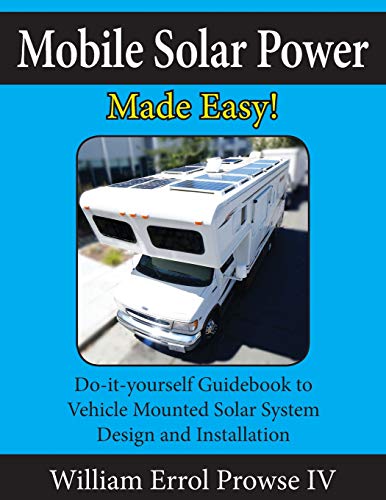 Mobile Solar Power Made Easy!: Mobile 12 volt off grid solar system design and installation. RV&