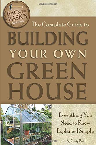 The Complete Guide to Building Your Own Greenhouse  Everything You Need to Know Explained Simply (Back-To-Basics)