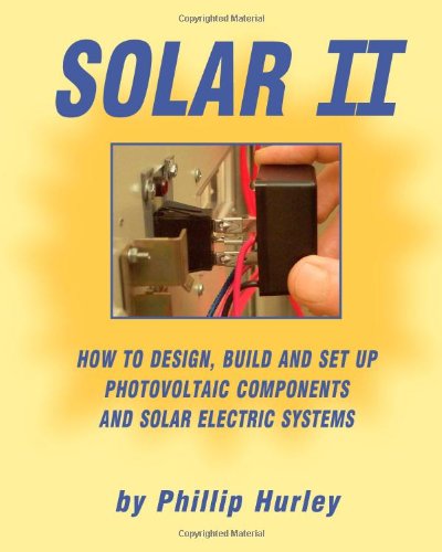 Solar II: How to Design, Build and Set Up Photovoltaic Components and Solar Electric Systems