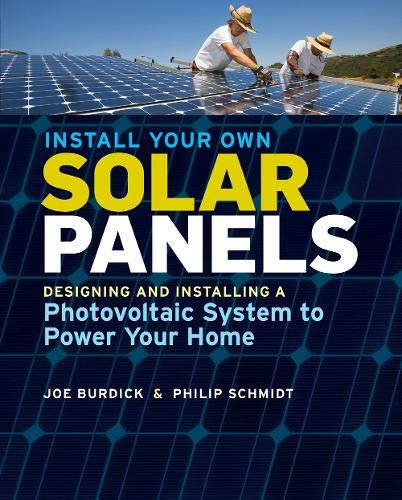 Install Your Own Solar Panels: Designing and Installing a Photovoltaic System to Power Your Home