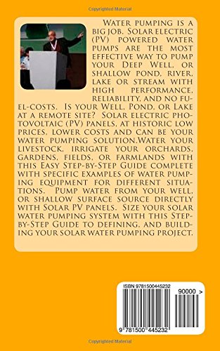 Solar PV Water Pumping: How to Build Solar PV Powered Water Pumping Systems for Deep Wells, Ponds, Creeks, Lakes, and Streams