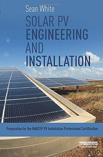 Solar PV Engineering and Installation: Preparation for the NABCEP PV Installation Professional Certification